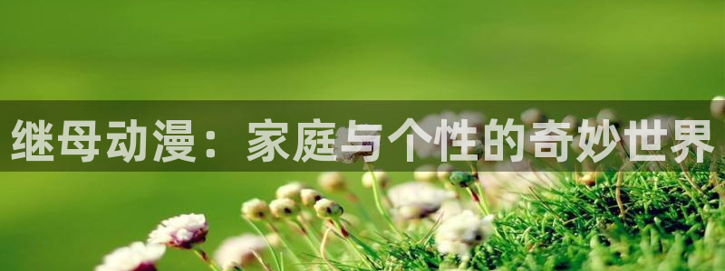 51动漫首页：继母动漫：家庭与个性的奇妙世界